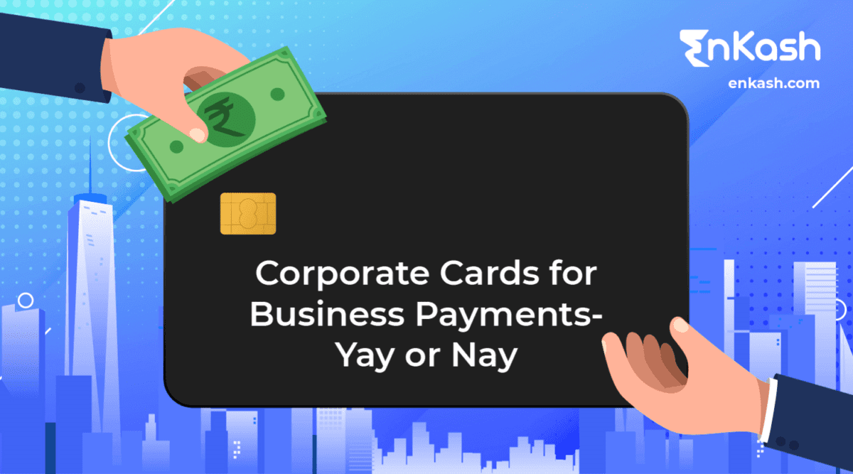 Corporate Cards for Business Payments- Yay or Nay