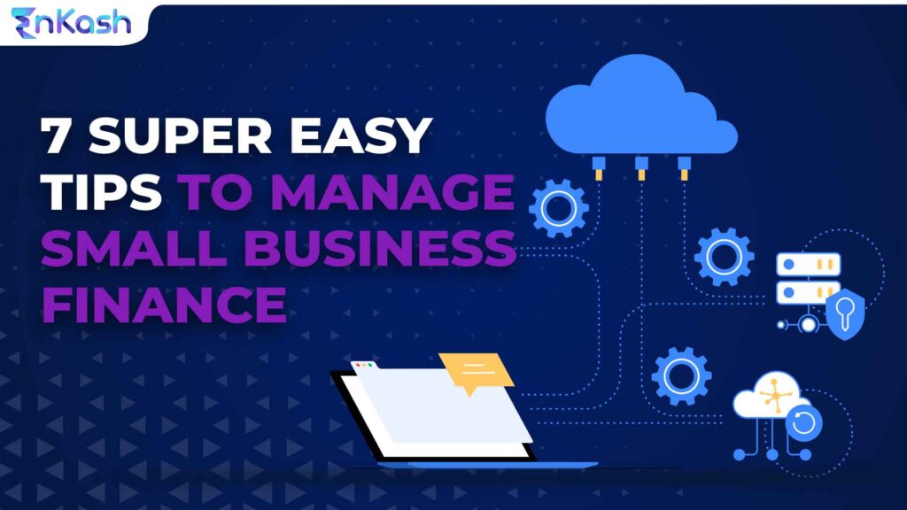 7 Super Easy Tips to Manage Small Business Finance EnKash